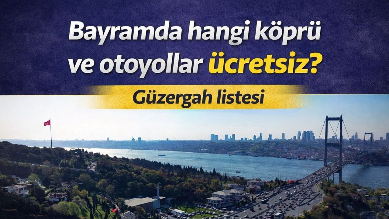 Bayramda ücretsiz geçiş hangi köprü ve otoyollarda geçerli olacak?