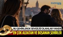 Bu Şehirlerde Sevgilisi ya da Nişanlısı Olanlar Yandı! İşte En Çok Aldatan ve Boşanan Şehirler
