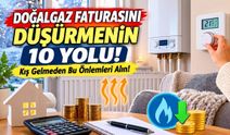 Doğalgaz Faturasını Düşürmenin 10 Yolu! Kış Gelmeden Bu Önlemleri Alın