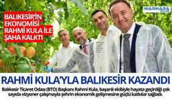 BALIKESİR’İN EKONOMİSİ RAHMİ KULA İLE ŞAHA KALKTI