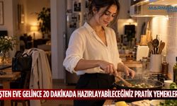 İşten Eve Gelince 20 Dakikada Hazırlayabileceğiniz Pratik Yemekler