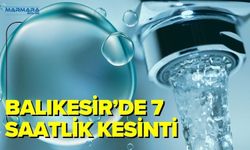 Balıkesir’de 7 Saatlik Kesinti
