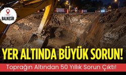 Balıkesir’de Yer Altında Büyük Sorun!