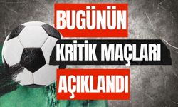 Bugünün Kritik Maçları Açıklandı!