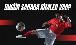 Bugün Sahada Kimler Var?