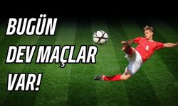 Bugün Dev Maçlar Var!