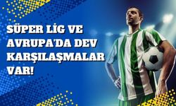 Süper Lig ve Avrupa'da Dev Karşılaşmalar Var!