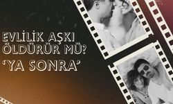 Evlilik Aşkı Öldürür Mü? 'Ya Sonra'