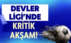 Devler Ligi’nde Kritik Akşam!