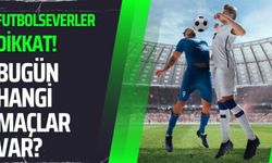 Futbolseverler Dikkat! Bugün Hangi Maçlar Var?