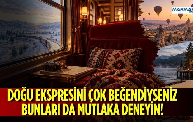 Doğu Ekspresini Çok Beğendiyseniz Bunları da Mutlaka Deneyin!
