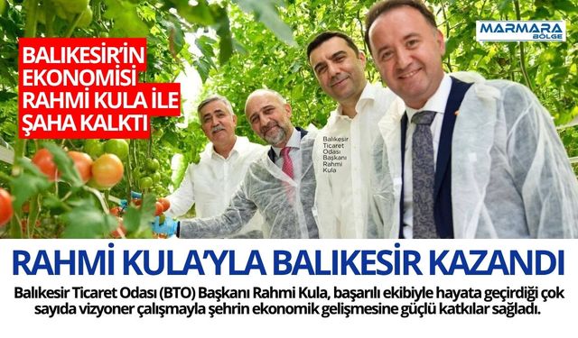BALIKESİR’İN EKONOMİSİ RAHMİ KULA İLE ŞAHA KALKTI