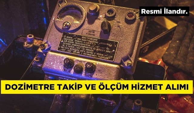 DOZİMETRE TAKİP VE ÖLÇÜM HİZMET ALIMI