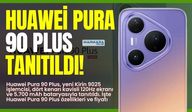 Huawei Pura 90 Plus Tanıtıldı!