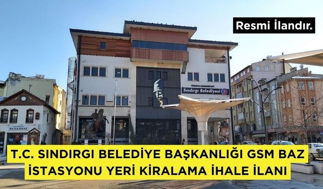 T.C. SINDIRGI BELEDİYE BAŞKANLIĞI GSM BAZ İSTASYONU YERİ KİRALAMA İHALE İLANI