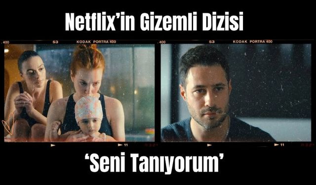 Netflix’in Gizemli Dizisi : ‘ Seni Tanıyorum’