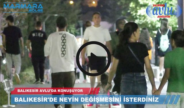BALIKESİR’DE NEYİN DEĞİŞMESİNİ İSTERDİNİZ?