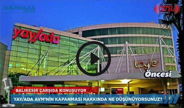 YAY/ADA AVM’NİN KAPANMASI HAKKINDA NE DÜŞÜNÜYORSUNUZ?