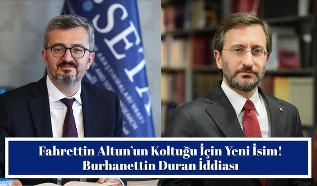 Fahrettin Altun’un Koltuğu İçin Yeni İsim! Burhanettin Duran İddiası