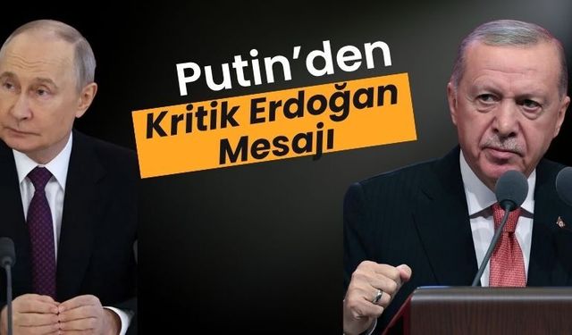 Putin’den Kritik Erdoğan Mesajı!