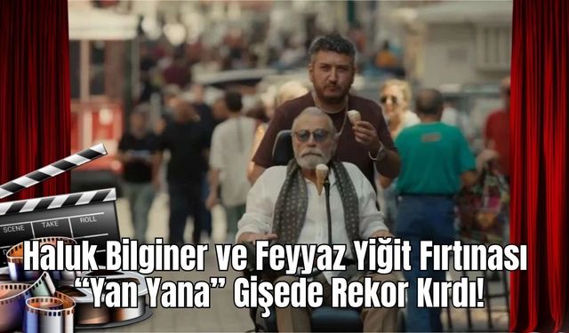 Haluk Bilginer ve Feyyaz Yiğit Fırtınası: “Yan Yana” Gişede Rekor Kırdı!