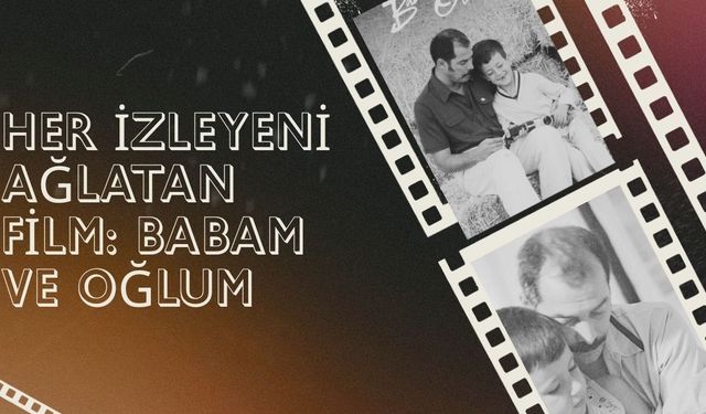 Her İzleyeni Ağlatan Film: Babam ve Oğlum