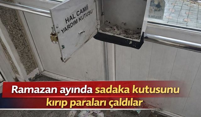 UTANMAZLARA BAK, RAMAZANDA SADAKA KUTUSUNU KIRIP PARA ÇALMIŞLAR...