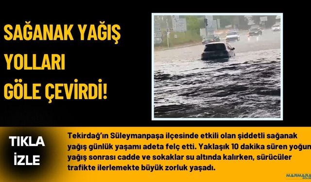 Sağanak Yağış Yolları Göle Çevirdi!