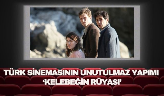 Türk Sinemasının Unutulmaz Yapımı : ‘Kelebeğin Rüyası’