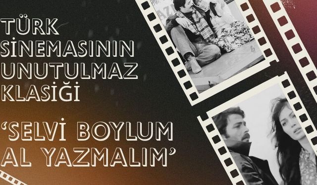 Türk Sinemasının Unutulmaz Klasiği: Selvi Boylum Al Yazmalım