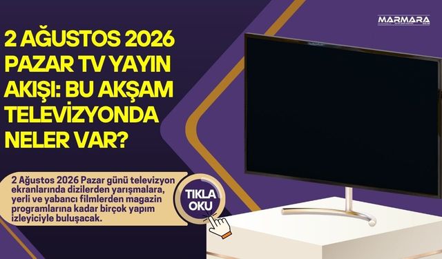 2 Ağustos 2026 Pazar TV Yayın Akışı: Bu Akşam Televizyonda Neler Var?