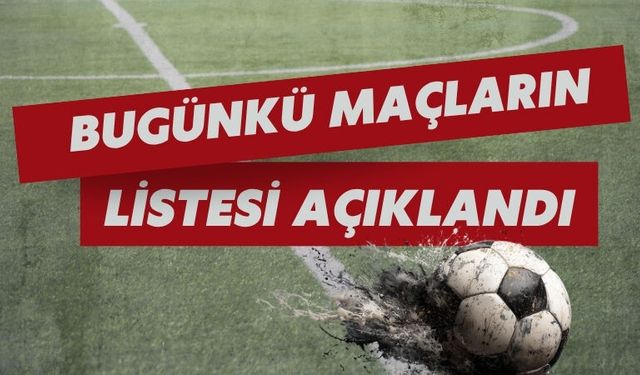 Bugünkü Maçların Listesi Açıklandı!