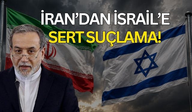İRAN’DAN İSRAİL’E SUÇLAMA!