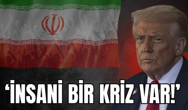‘İNSANİ BİR KRİZ VAR’