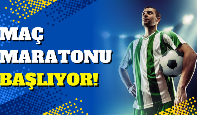 Maç Maratonu Başlıyor!