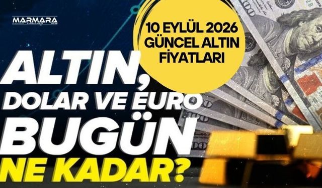Altın Fiyatları Ne Kadar Oldu? 10 Eylül 2026 Gram, Çeyrek ve Yarım Altın Fiyatları