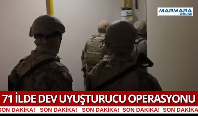 71 İlde Dev Uyuşturucu Operasyonu