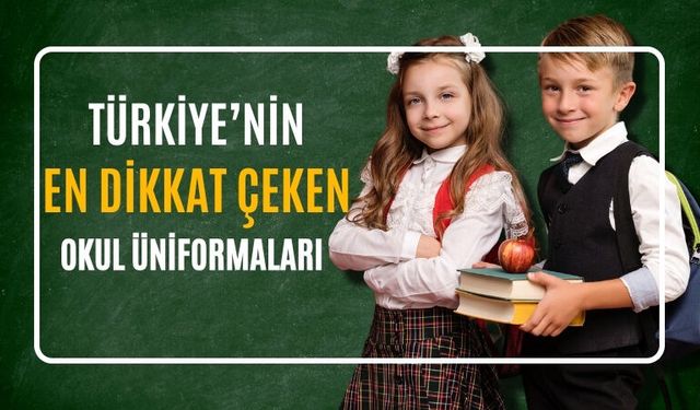 Türkiye’nin En Dikkat Çeken Okul Üniformaları