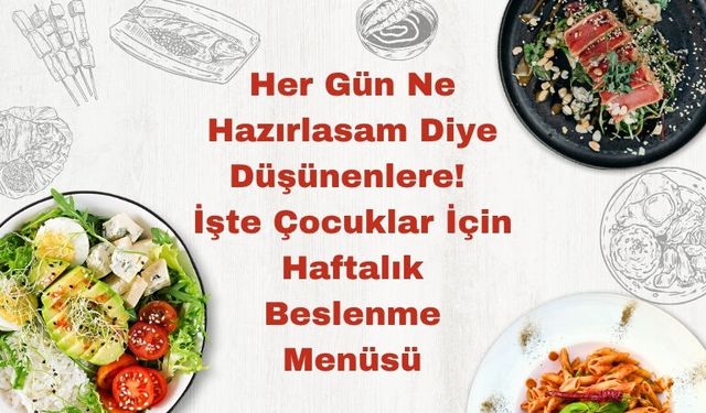 Her Gün Ne Hazırlasam Diye Düşünenlere! İşte Çocuklar İçin Haftalık Beslenme Menüsü