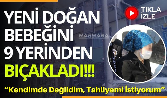 Yeni Doğan Bebeğini 9 Yerinden Bıçaklayarak Öldürdü: “Kendimde Değildim”