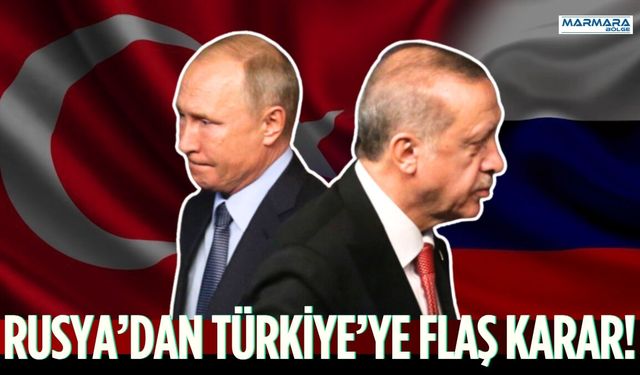 Rusya’dan Türkiye’ye Flaş Karar!