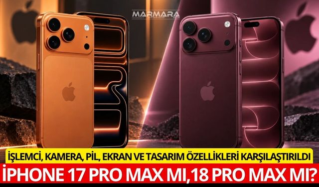 iPhone 18 Pro Max mı iPhone 17 Pro Max mı? İşte Aradaki Büyük Farklar