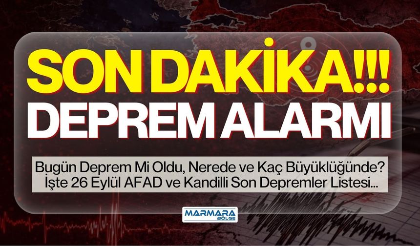 Son Dakika Deprem Alarmı: Bugün Deprem Mi Oldu, Nerede ve Kaç Büyüklüğünde? İşte 26 Eylül AFAD Ve Kandilli Son Depremler
