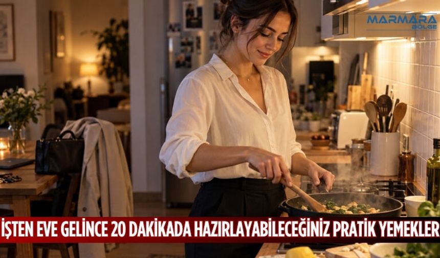 İşten Eve Gelince 20 Dakikada Hazırlayabileceğiniz Pratik Yemekler