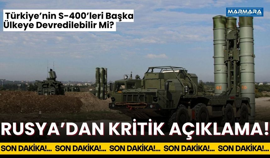 Türkiye’nin S-400’leri Başka Ülkeye Devredilebilir Mi? Rusya’dan Kritik Açıklama!