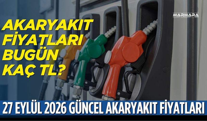 Akaryakıt fiyatları bugün kaç TL? 27 Eylül 2026 Güncel Akaryakıt Fiyatları