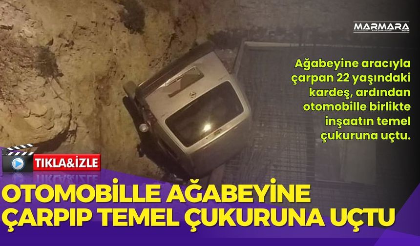 Otomobille Ağabeyine Çarpıp Temel Çukuruna Uçtu