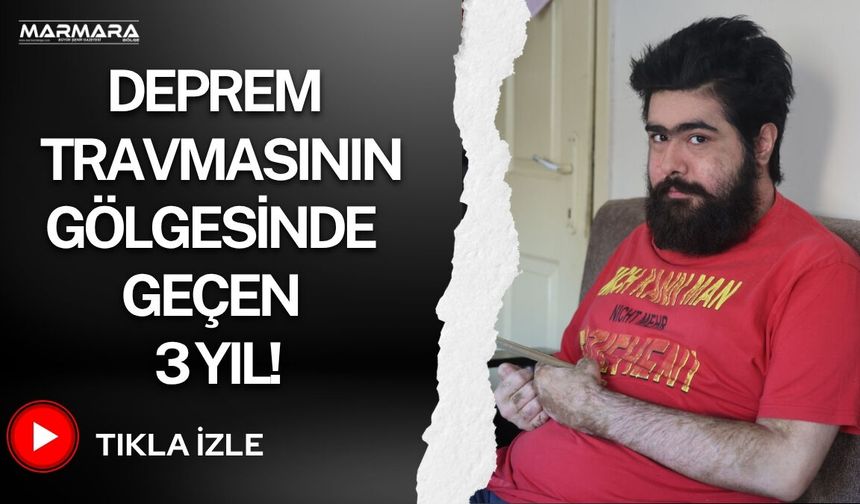 Deprem Travmasının Gölgesinde Geçen 3 Yıl