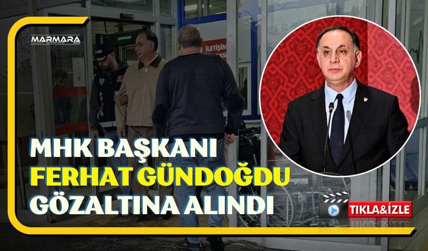 MHK Başkanı Ferhat Gündoğdu Gözaltına Alındı