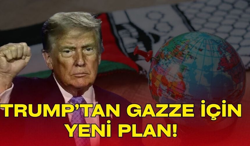 Trump’tan Gazze İçin Yeni Plan!